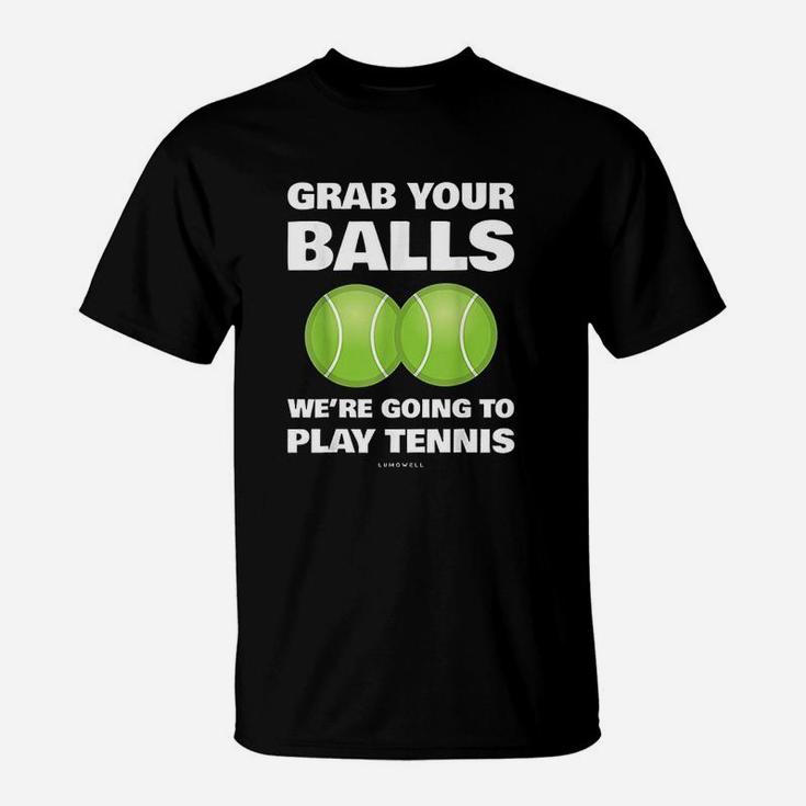 Funny Grab Your Balls We're Going To Play Tennis Gift T-Shirt