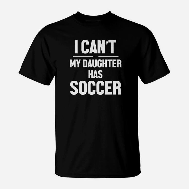 Funny I Cant My Daughter Has Soccer Kid Women Men T-Shirt