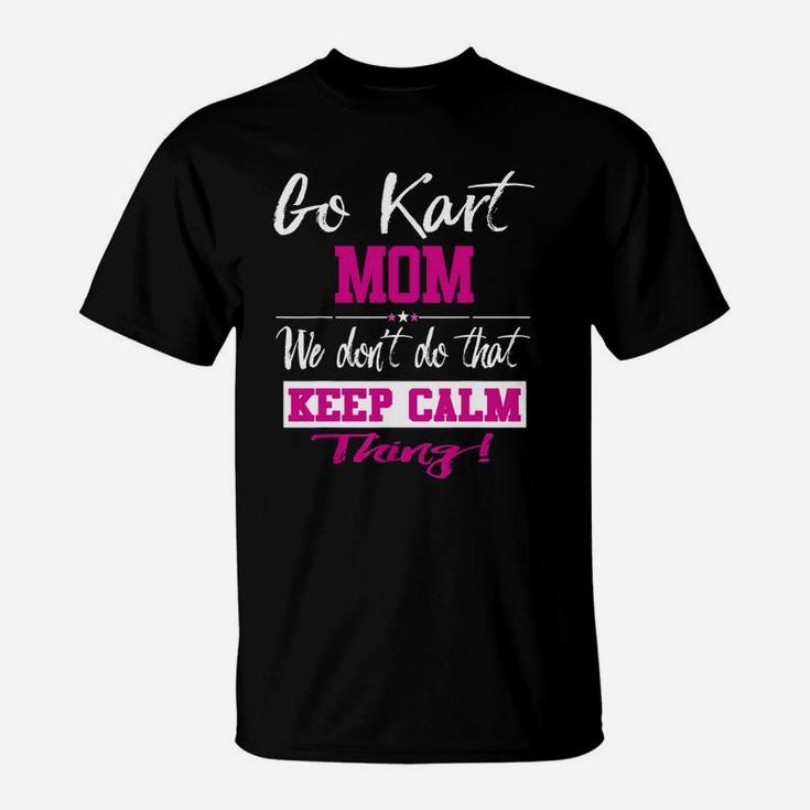 Go Kart Mom We Dont Do That Keep Calm Thing Go Karting Racing Funny Kid T-Shirt
