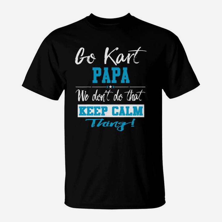 Go Kart Papa We Dont Do That Keep Calm Thing Go Karting Racing Funny Kid T-Shirt
