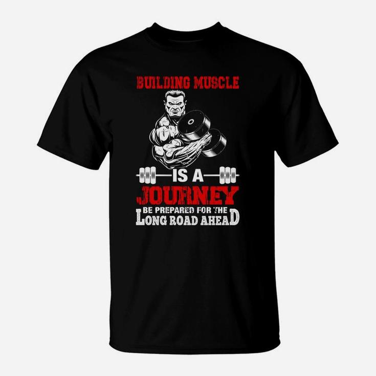 Gymer Building Muscle Is A Journey Be Prepared For The Long Road Ahead T-Shirt