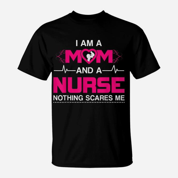 I Am A Mom And A Nurse Nothing Scares Me Funny Nurse T-Shirt T-Shirt