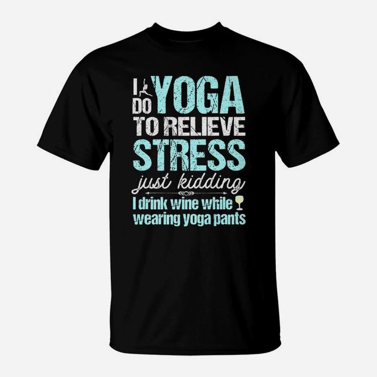 I Do Yoga Relieve Stress Wine In Yoga Pants T-Shirt
