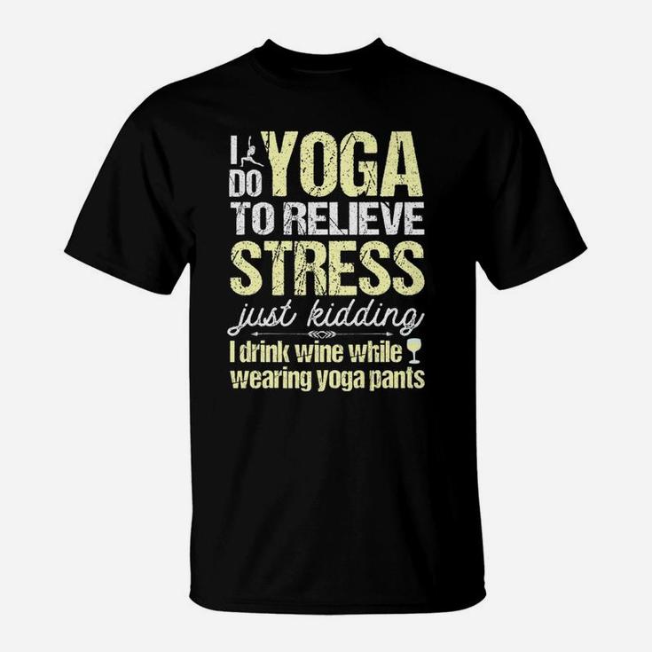 I Do Yoga To Relieve Stress Wine In Yoga Pants T-Shirt