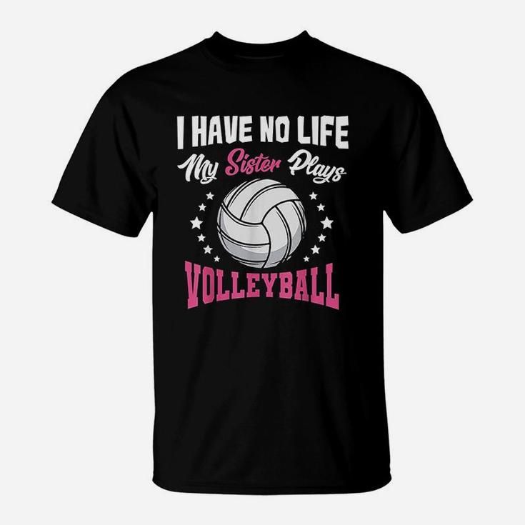 I Have No Life My Sister Plays Volleyball Quotes T-Shirt