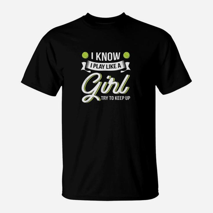 I Know I Play Like A Girl Funny Tennis T-Shirt