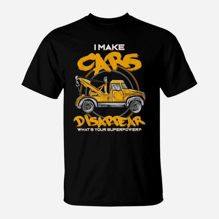 I Make Cars Disappear - Tow Truck Driver Superpower - Gift T-Shirt