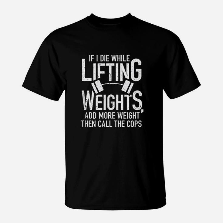 If I Die While Lifting Weights Funny Quote Gym Gifts Workout T-Shirt