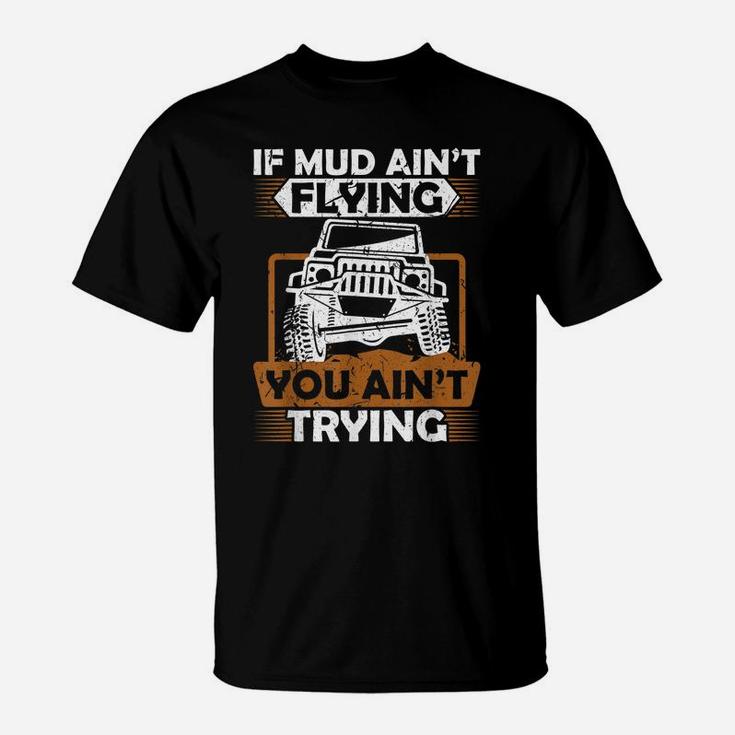 If Mud Ain't Flying ATV Four Wheeler Mudding Off Roading T-Shirt