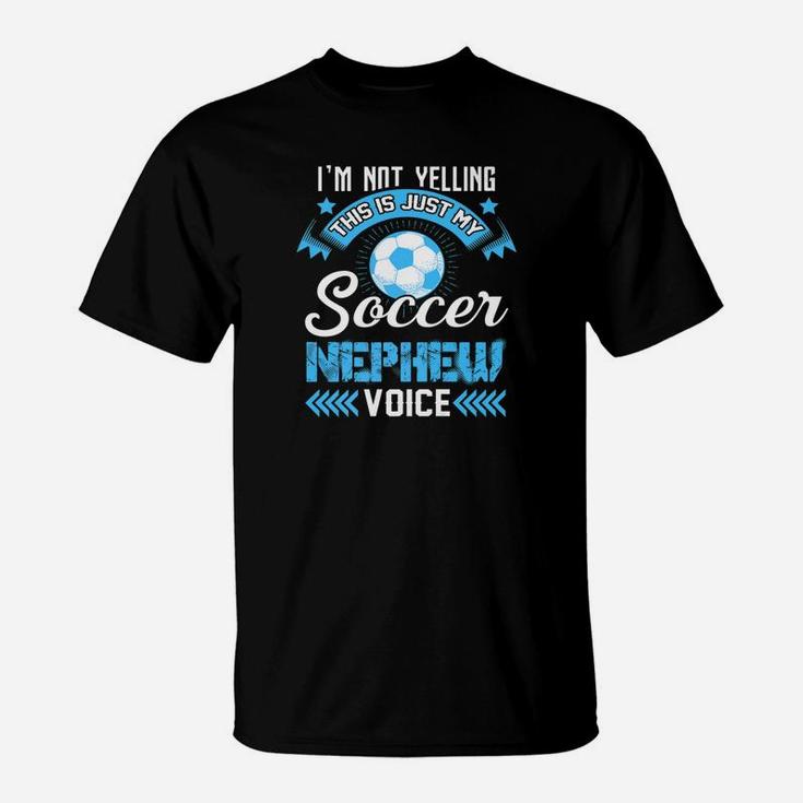 Im Not Yelling This Is Just My Soccer Nephew Voice T-Shirt