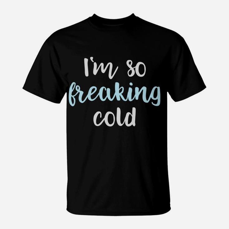 Im So Freakin Cold Hoodie Christmas Gifts Wife Mom T-Shirt