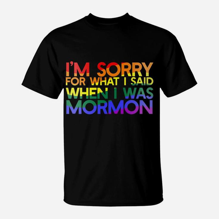 I'm SORRY FOR WHAT SAID WHEN I WAS MORMON Rainbow LGBT T-Shirt