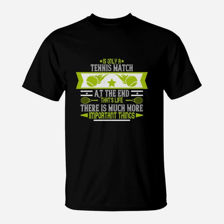Is Only A Tennis Match At The End That's Life There Is Much More Important Things T-Shirt