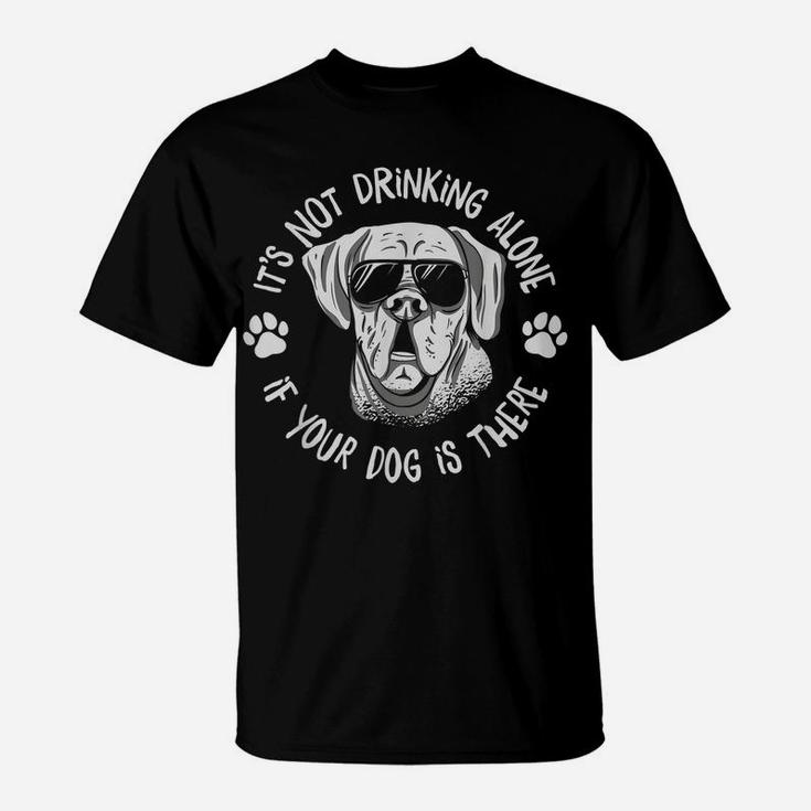 Its Not Drinking Alone If Your Dog Is Home Beer Wine Drinker T-Shirt