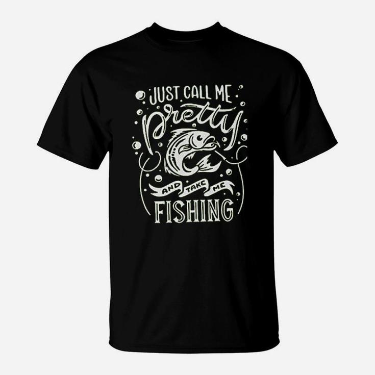 Just Call Me Pretty And Take Me Fishing T-Shirt