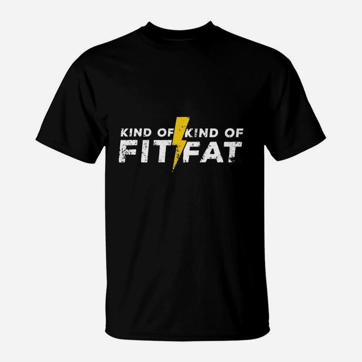 Kind Of Fit Kind Of Fat Gym Goer Funny Weightlifting T-shirt T-Shirt