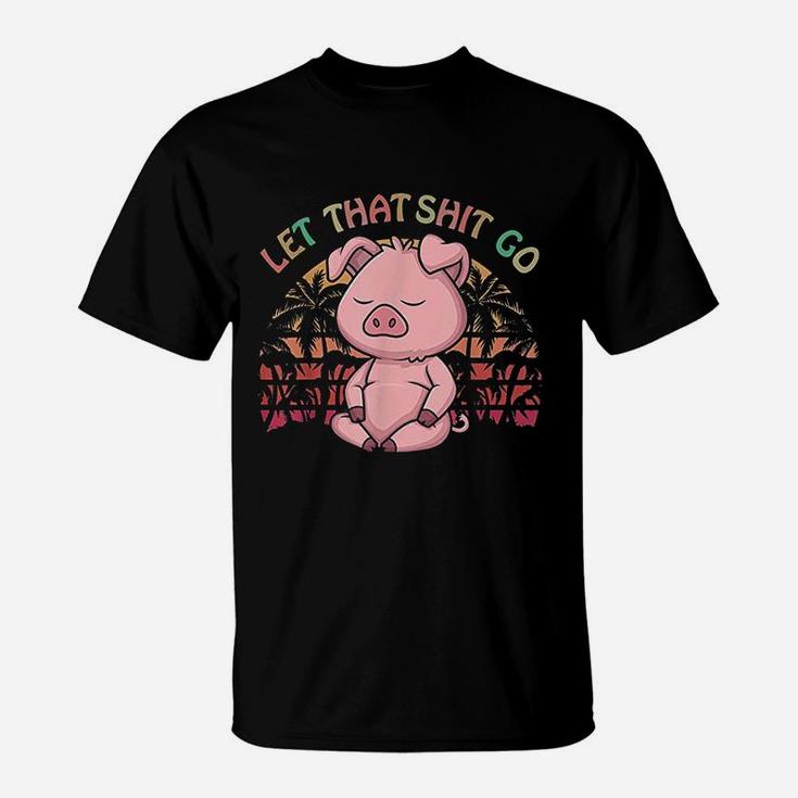 Let That Go Pig Cute Farm Pig Lovers Namaste Yoga T-Shirt