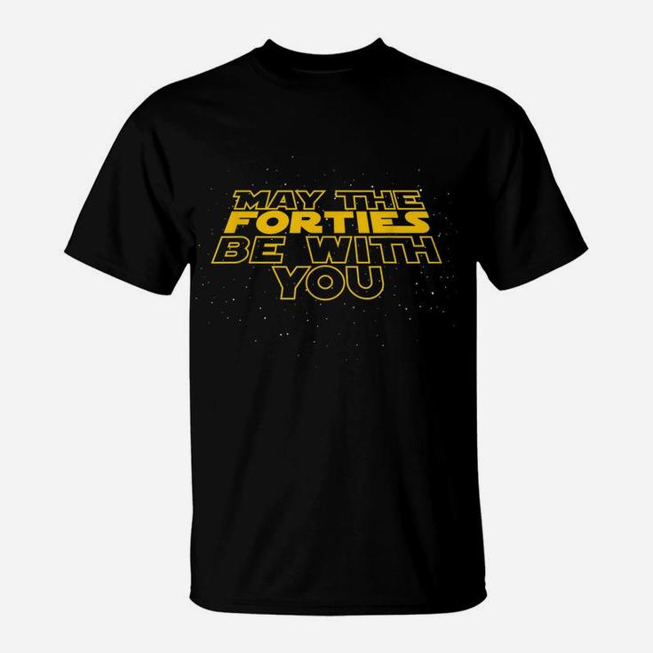 May The Forties Be With You Funny 40Th Birthday Gift T Shirt T-Shirt