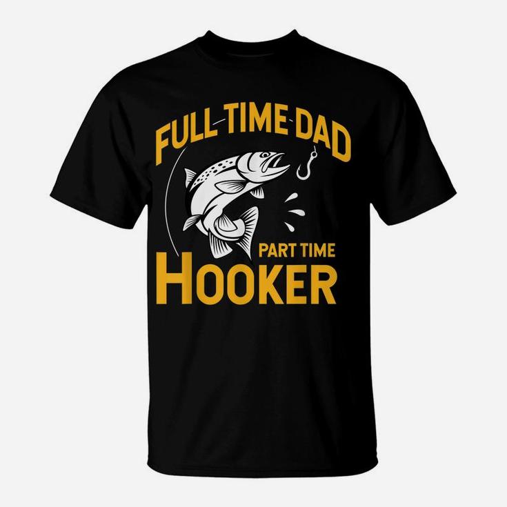 Mens Full Time Dad Part Time Hooker - Funny Father's Day Fishing T-Shirt