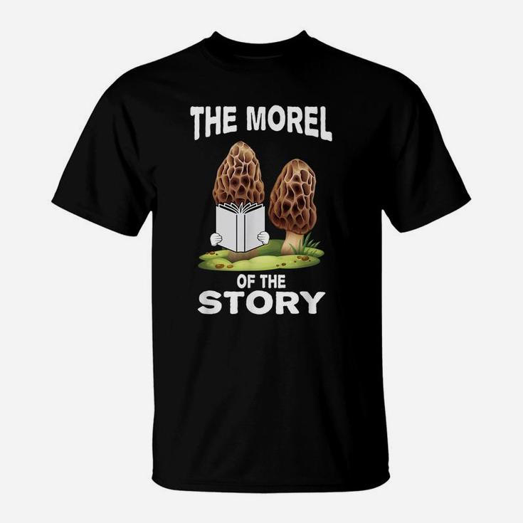 Morel Mushroom Hunting Gift With Funny Morel Of Story Quote T-Shirt