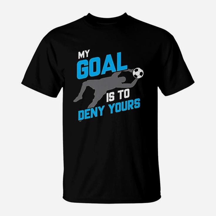 My Goal Is To Deny Yours Soccer Goalie T-Shirt