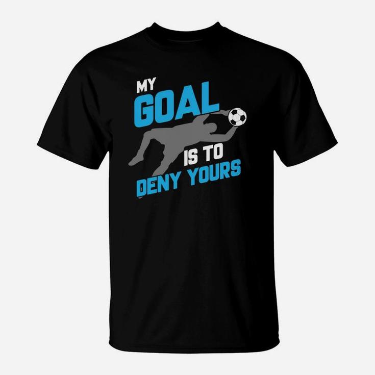 My Goal Is To Deny Yours Soccer Goalie T-shirt T-Shirt