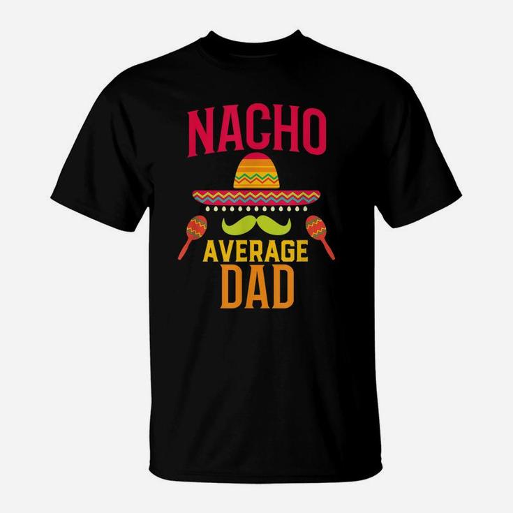 Nacho Average Dad - Matching Family Cinco De Mayo T-Shirt