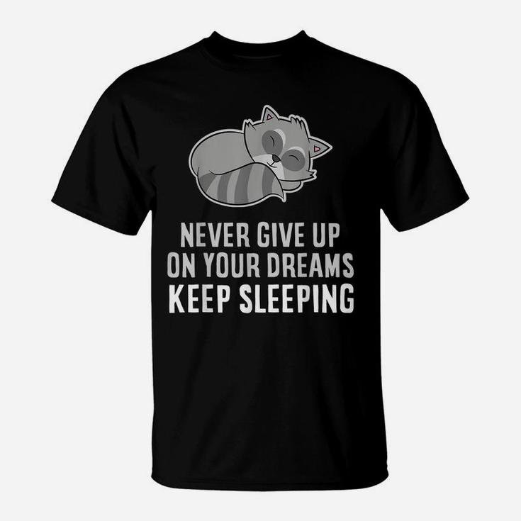 Never Give Up Your Dreams Keep Sleeping Funny Raccoon T-Shirt