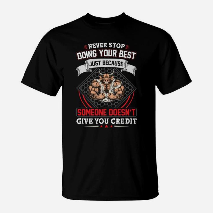 Never Stop Doing Your Best Just Because Someone Doesnt Give You Credit For Gym T-Shirt