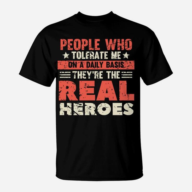 People Who Tolerate Me On A Daily Basis Are The Real Heroes T-Shirt