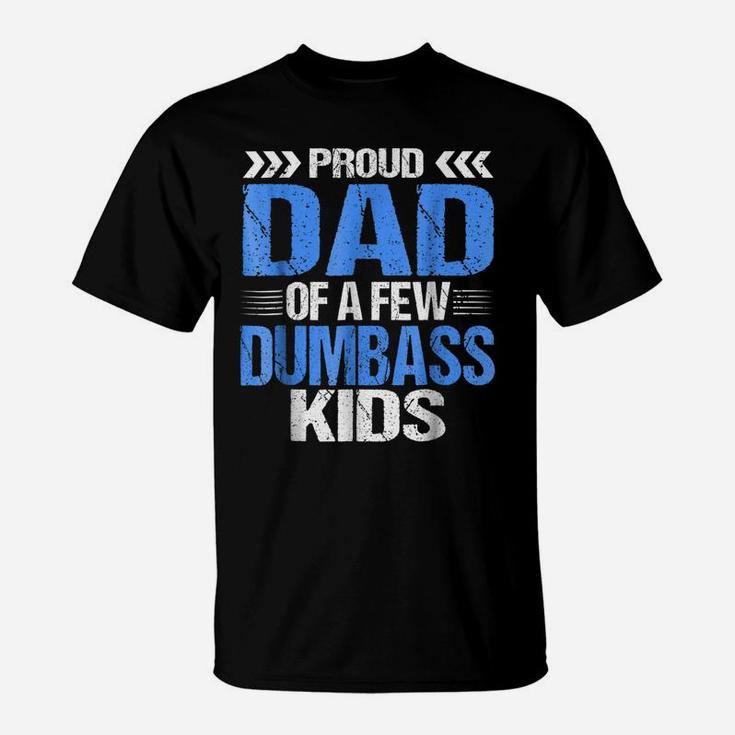 Proud Dad Of A Few Dumbass Kids Shirt T-Shirt