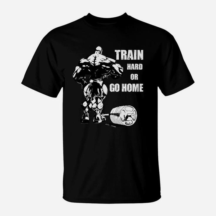 Quote For Fitness Training Lovers Train Hard Or Go Home T-Shirt