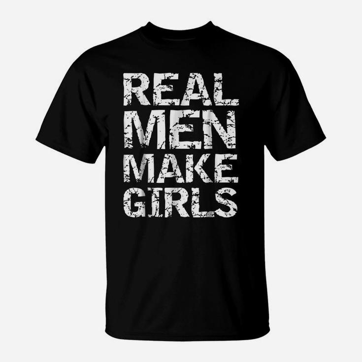 Real Men Make Girls Shirt Funny Girl Dad Shirt From Daughter T-Shirt