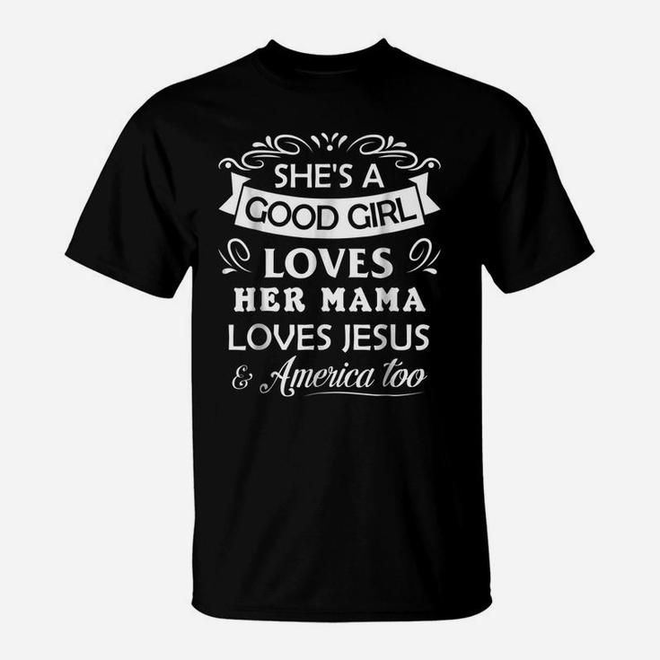 She's Good Girl Loves Her Mama Loves Jesus & American Too T-Shirt