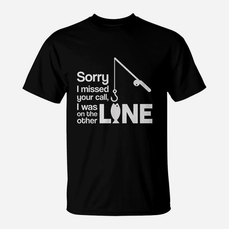 Sorry I Missed Your Call I Was On The Other Line Fishing T-Shirt