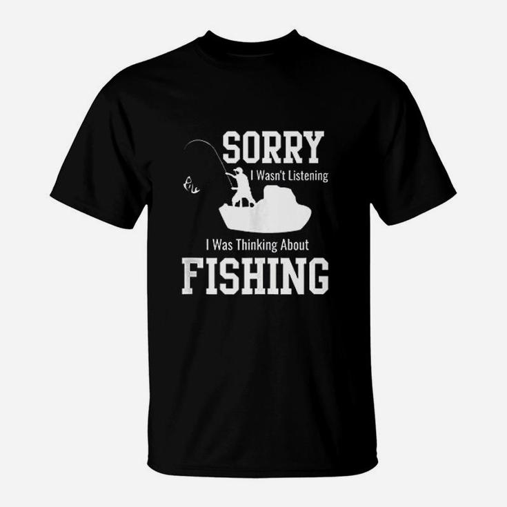 Sorry I Was Not Listening Thinking About Fishing T-Shirt