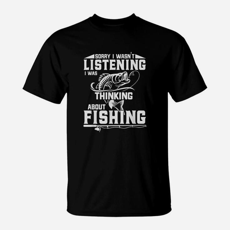 Sorry I Wasn't Listening I Was Thinking About Fishing Funny T-Shirt