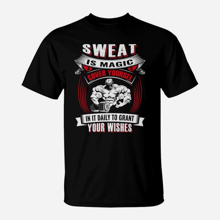 Sweat Is Magic Cover Yourself In It Daily To Grant Your Wishes For Being Strong Gymer T-Shirt