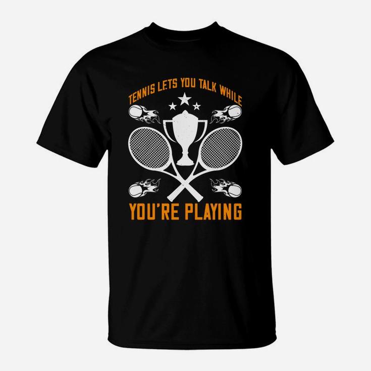 Tennis Lets You Talk While You Are Playing T-Shirt