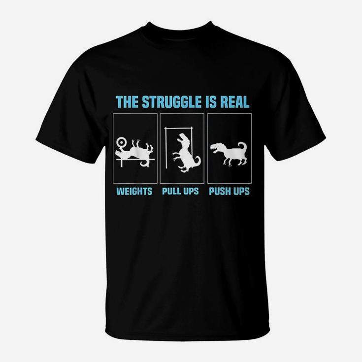 The Struggle Is Real Funny T Rex Gym Workout T-Shirt