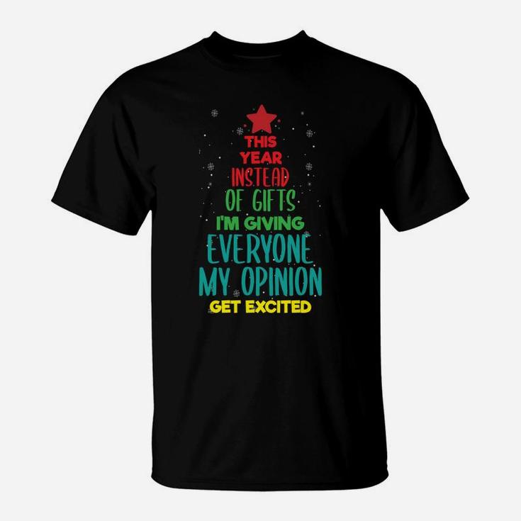 This Year Instead Of Gifts I'm Giving Everyone My Opinion Sweatshirt T-Shirt