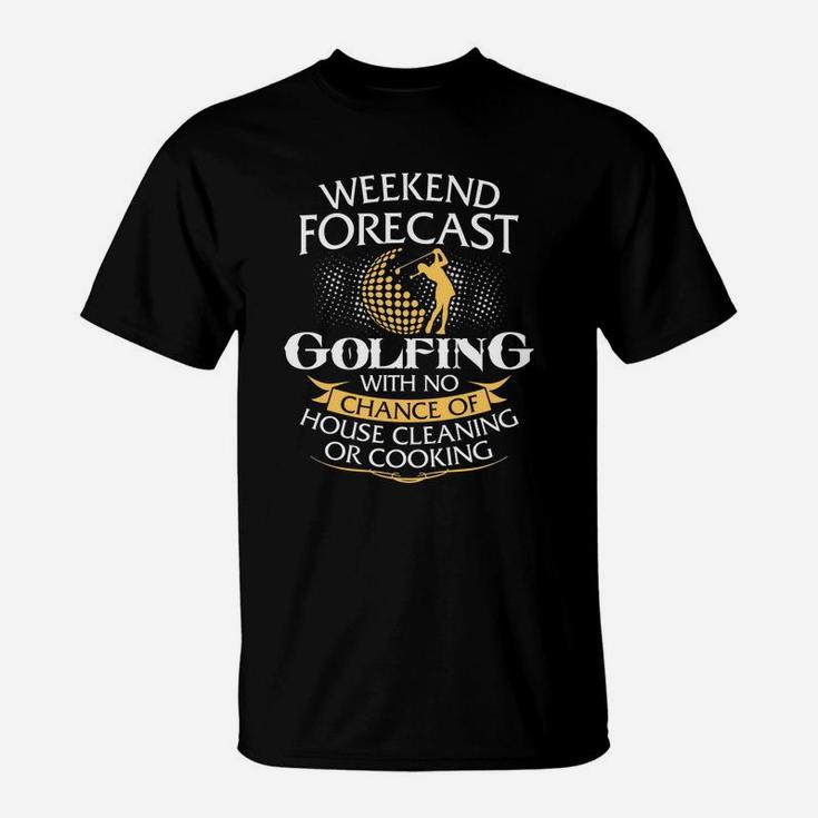 Weekend Forecast Golfing With No Chance Of House Cleaning Or Cooking T-Shirt