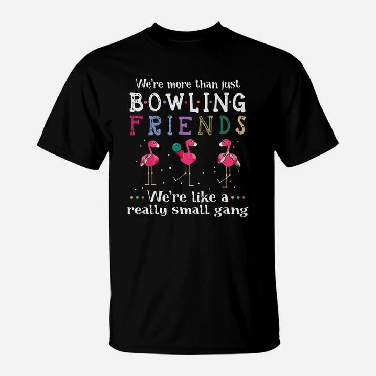 We’re More Than Just Bowling Friends We’re Like A Really Small Gang Flamingo Shirt T-Shirt