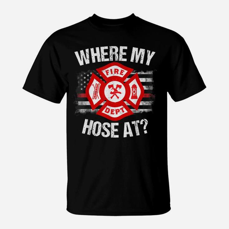 Where My Hose At Firefighter Thin Red Line Flag Fire Gift T-Shirt