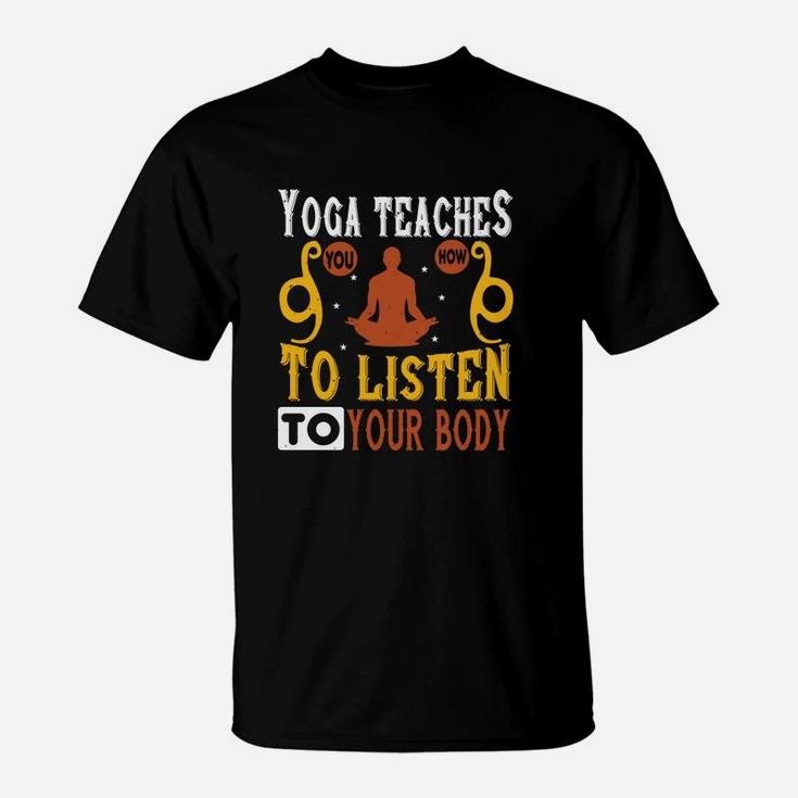 Yoga Teaches You How To Listen To Your Body T-Shirt