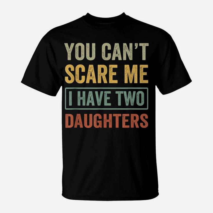 You Can't Scare Me I Have Two Daughters Funny Christmas Gift T-Shirt