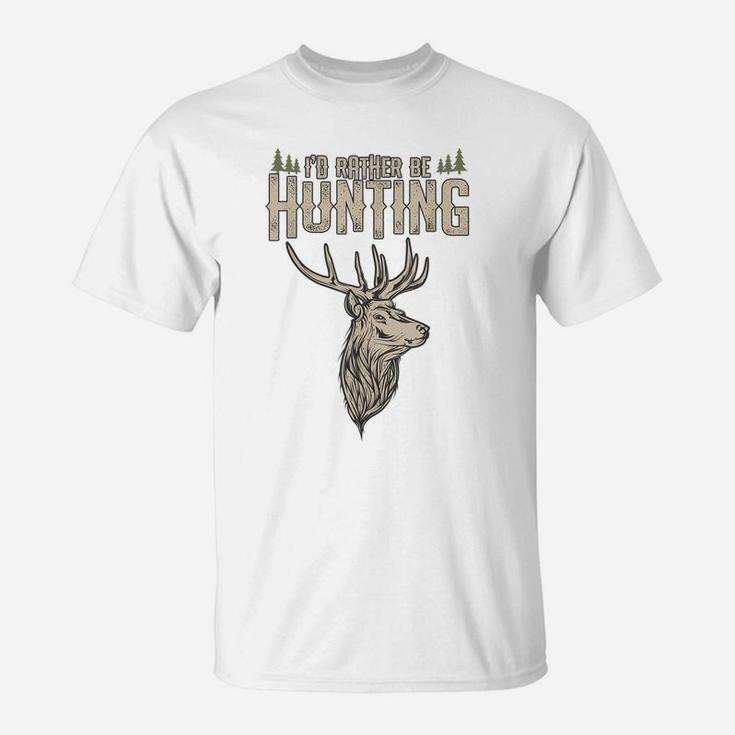 Funny Hunting Gift Deer Id Rather Be Hunting Camping Summer T-Shirt