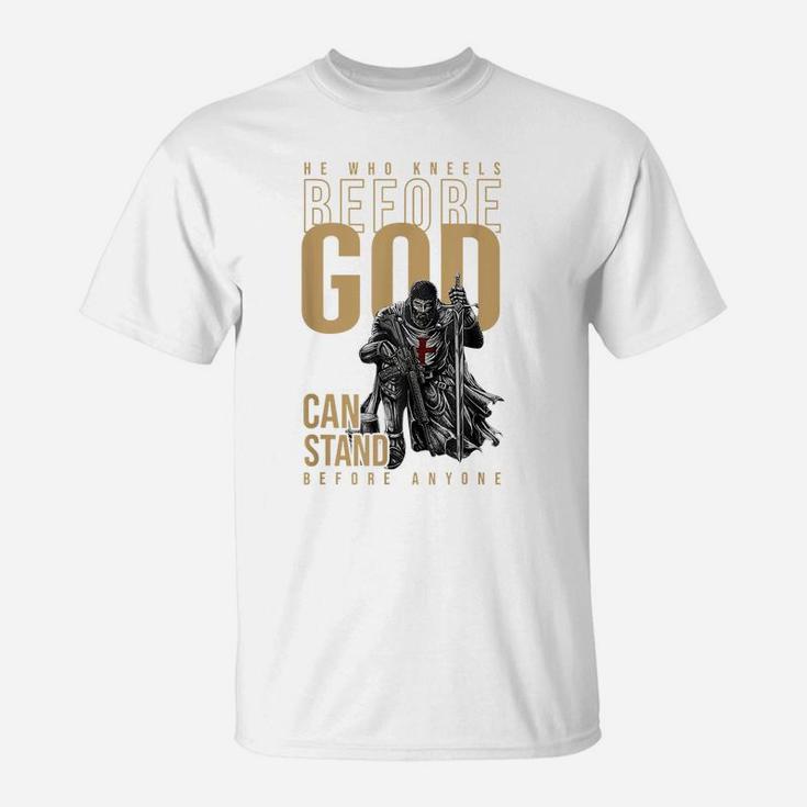 He Who Kneels Before God Can Stand Before Anyone T-Shirt