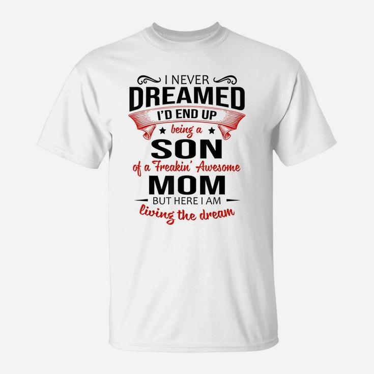 I Never Dreamed Being A Son Of A Freaking Awesome Mom Shirt T-Shirt
