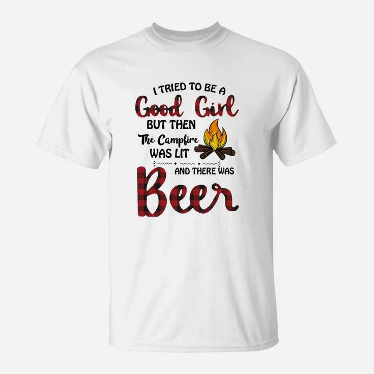 I Tried To Be Good Girl But Then The Campfire Was Lit And There Was Beer T-Shirt